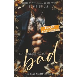 Butler, Blair Surrendering To Bad, Livro 6 de uma série completa, um romance bilionário-máfia (Blood Money Billionaire, Edição portuguesa) Butler, Blair Surrendering To Bad, Livro 6 de uma série completa, um romance bilionário-máfia (Blood Money Billionaire, Edição portuguesa)