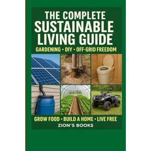 Books, Zion's The Complete Sustainable Living Guide: Gardening, DIY, and Off-Grid Solutions for Food, Energy, and Freedom Books, Zion's The Complete Sustainable Living Guide: Gardening, DIY, and Off-Grid Solutions for Food, Energy, and Freedom