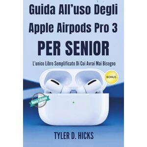 Hicks, Tyler D. Guida All’uso Degli Apple AirPods Pro 3 Per Senior: L’unico Libro Semplificato Di Cui Avrai Mai Bisogno Hicks, Tyler D. Guida All’uso Degli Apple AirPods Pro 3 Per Senior: L’unico Libro Semplificato Di Cui Avrai Mai Bisogno