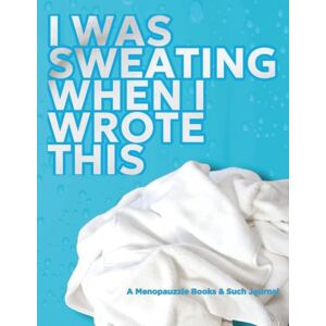 Winslow, Sheree L I Was Sweating When I Wrote This" TURQUOISE EDITION Ultra Size Notebook: A Menopause Journal for Hot Flashes, Reflections, and Doctor Notes Winslow, Sheree L I Was Sweating When I Wrote This" TURQUOISE EDITION Ultra Size Notebook: A Menopause Journal for Hot Flashes, Reflections, and Doctor Notes