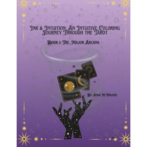 Walker, Anna Ink & Arcana: The Major Arcana: A Coloring Journey Through the Tarot Walker, Anna Ink & Arcana: The Major Arcana: A Coloring Journey Through the Tarot