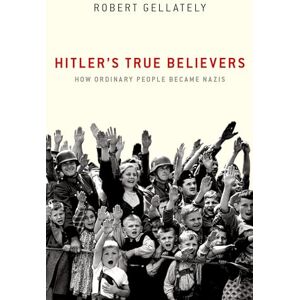 Gellately Hitler's True Believers: How Ordinary People Became Nazis Gellately Hitler's True Believers: How Ordinary People Became Nazis