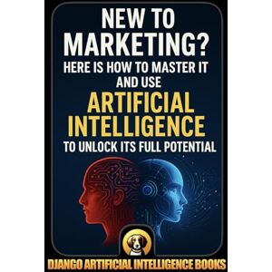 Django Artificial Intelligence Books New to Marketing? Here is How to Master It and Use Artificial Intelligence to Unlock Its Full Potential (AI and Marketing) Django Artificial Intelligence Books New to Marketing? Here is How to Master It and Use Artificial Intelligence to Unlock Its Full Potential (AI and Marketing)