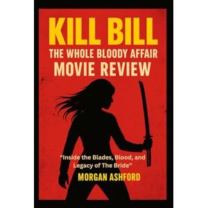 Ashford, Morgan Kill Bill: The Whole Bloody Affair Movie Review: “Inside the Blades, Blood, and Legacy of The Bride” Ashford, Morgan Kill Bill: The Whole Bloody Affair Movie Review: “Inside the Blades, Blood, and Legacy of The Bride”