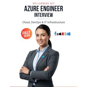 .Biz, DollarBook Azure Engineer Interview: Crack Your Next Job with 100+ Frequently Asked Questions Fully Solved (Cloud, DevOps & IT Infrastructure Interview Series — FAANG / Fortune 500 / Startups) .Biz, DollarBook Azure Engineer Interview: Crack Your Next Job with 100+ Frequently Asked Questions Fully Solved (Cloud, DevOps & IT Infrastructure Interview Series — FAANG / Fortune 500 / Startups)