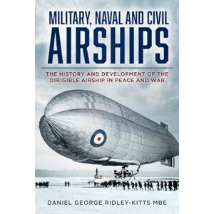 Ridley-Kitts MBE, Daniel G. Military, Naval and Civil Airships: The History and Development of the Dirigible Airship in Peace and War Ridley-Kitts MBE, Daniel G. Military, Naval and Civil Airships: The History and Development of the Dirigible Airship in Peace and War