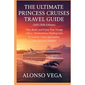 Vega+ The Ultimate Princess Cruises Travel Guide (2025/2026 Edition): Plan, Book, and Enjoy Your Voyage Like a Pro — Destinations, Packing Lists, Excursions, Costs, and Insider Tips for Every Traveler Vega+ The Ultimate Princess Cruises Travel Guide (2025/2026 Edition): Plan, Book, and Enjoy Your Voyage Like a Pro — Destinations, Packing Lists, Excursions, Costs, and Insider Tips for Every Traveler