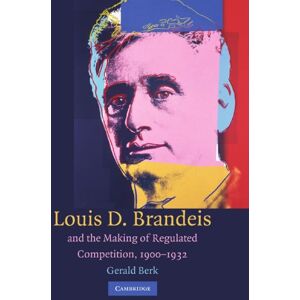 Berk, Gerald Louis D. Brandeis and the Making of Regulated Competition, 1900-1932 Berk, Gerald Louis D. Brandeis and the Making of Regulated Competition, 1900-1932