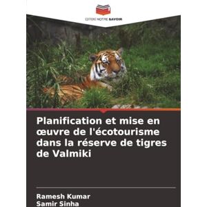 Kumar, Ramesh Planification et mise en œuvre de l'écotourisme dans la réserve de tigres de Valmiki Kumar, Ramesh Planification et mise en œuvre de l'écotourisme dans la réserve de tigres de Valmiki