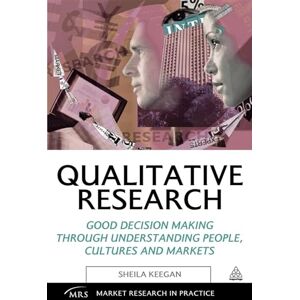 KEEGAN, Sheila Qualitative Research: Good Decision Making Through Understanding People, Cultures and Markets (Market Research in Practice) KEEGAN, Sheila Qualitative Research: Good Decision Making Through Understanding People, Cultures and Markets (Market Research in Practice)