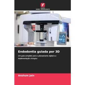 Jain, Anshum Endodontia guiada por 3D: Um guia completo para o planeamento digital e a implementação cirúrgica Jain, Anshum Endodontia guiada por 3D: Um guia completo para o planeamento digital e a implementação cirúrgica