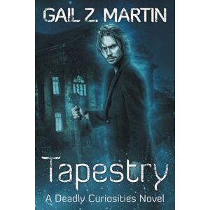 Martin, Gail Z. Tapestry: Deadly Curiosities Book 6 A Supernatural Mystery Adventure Martin, Gail Z. Tapestry: Deadly Curiosities Book 6 A Supernatural Mystery Adventure