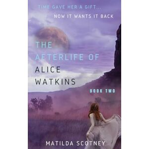 Scotney, Matilda THE AFTERLIFE OF ALICE WATKINS: BOOK TWO: 2 Scotney, Matilda THE AFTERLIFE OF ALICE WATKINS: BOOK TWO: 2