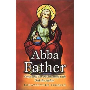 Perquin, Bonaventure Abba Father: Deepening Our Relationship With God the Father Perquin, Bonaventure Abba Father: Deepening Our Relationship With God the Father