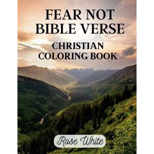 White, Rose Fear Not Bible Verse Christian Coloring Book with KJV Scripture and Easy and Stress-Relieving Floral Images (Rose White's Coloring Books) White, Rose Fear Not Bible Verse Christian Coloring Book with KJV Scripture and Easy and Stress-Relieving Floral Images (Rose White's Coloring Books)