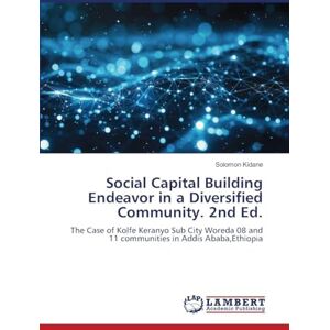 Kidane, Solomon Social Capital Building Endeavor in a Diversified Community. 2nd Ed.: The Case of Kolfe Keranyo Sub City Woreda 08 and 11 communities in Addis Ababa,Ethiopia Kidane, Solomon Social Capital Building Endeavor in a Diversified Community. 2nd Ed.: The Case of Kolfe Keranyo Sub City Woreda 08 and 11 communities in Addis Ababa,Ethiopia
