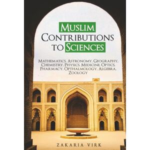 Virk, Zakaria Muslim Contributions to Sciences: Mathematics, Astronomy, Geography, Chemistry, Physics, Medicine, Optics, Pharmacy, Opthalmology, Algebra, Zoology Virk, Zakaria Muslim Contributions to Sciences: Mathematics, Astronomy, Geography, Chemistry, Physics, Medicine, Optics, Pharmacy, Opthalmology, Algebra, Zoology
