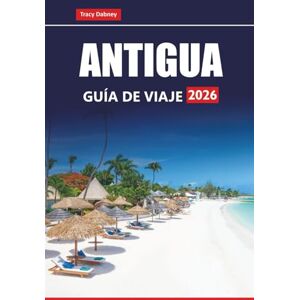 Dabney, Tracy ANTIGUA GUÍA DE VIAJE 2026: Descubra las mejores playas, centros turísticos, comida local y atracciones culturales en las islas del Caribe Dabney, Tracy ANTIGUA GUÍA DE VIAJE 2026: Descubra las mejores playas, centros turísticos, comida local y atracciones culturales en las islas del Caribe