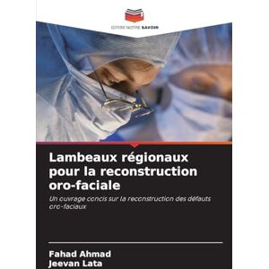 Ahmad, Fahad Lambeaux régionaux pour la reconstruction oro-faciale: Un ouvrage concis sur la reconstruction des défauts oro-faciaux Ahmad, Fahad Lambeaux régionaux pour la reconstruction oro-faciale: Un ouvrage concis sur la reconstruction des défauts oro-faciaux