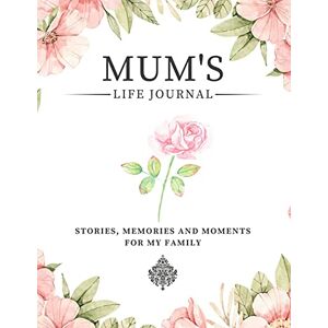 Nelson, Romney Mum's Life Journal: Stories, Memories and Moments for My Family A Guided Memory Journal to Share Mum's Life Nelson, Romney Mum's Life Journal: Stories, Memories and Moments for My Family A Guided Memory Journal to Share Mum's Life
