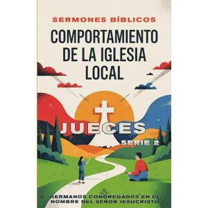 Bíblicos, Sermones Comportamiento de la Iglesia Local: Jueces: 2 (Doctrina Apostólica) Bíblicos, Sermones Comportamiento de la Iglesia Local: Jueces: 2 (Doctrina Apostólica)
