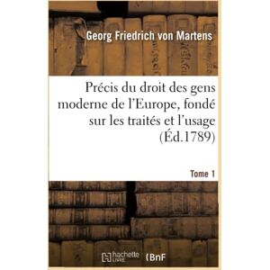 Friedrich von Martens, Georg Précis du droit des gens moderne de l'Europe, fondé sur les traités et l'usage. Tome 1 (Sciences Sociales) Friedrich von Martens, Georg Précis du droit des gens moderne de l'Europe, fondé sur les traités et l'usage. Tome 1 (Sciences Sociales)