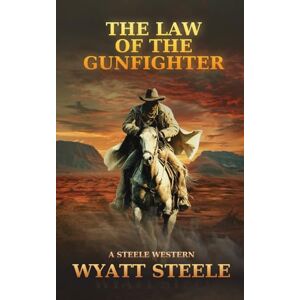 Steele, Wyatt Law of the Gunfighter: Classsic Western Historical Series: 2 (Trails of the Gunfighter: An Action Packed Gritty Western Series for Men) Steele, Wyatt Law of the Gunfighter: Classsic Western Historical Series: 2 (Trails of the Gunfighter: An Action Packed Gritty Western Series for Men)