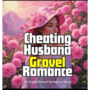 Halle, Sarah Cheating Husband Grovel Romance: An Angst Grovel Romance Story Halle, Sarah Cheating Husband Grovel Romance: An Angst Grovel Romance Story