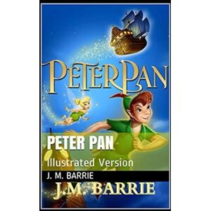 Barrie, J. M. Peter Pan (Annotated): The 1911 Classic Edition with Illustrations Barrie, J. M. Peter Pan (Annotated): The 1911 Classic Edition with Illustrations