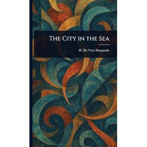 Stacpoole, H De Vere (Henry De Vere) The City in the Sea Stacpoole, H De Vere (Henry De Vere) The City in the Sea