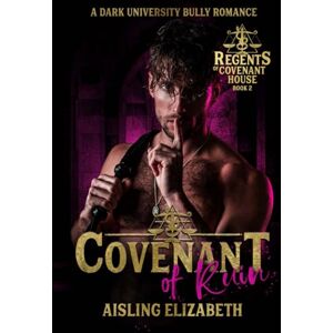 Elizabeth, Aisling Covenant of Ruin: A Dark University Bully Romance (Regents of Covenant House) Elizabeth, Aisling Covenant of Ruin: A Dark University Bully Romance (Regents of Covenant House)