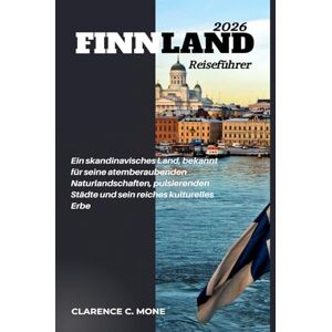 Mone, Clarence C. Finnland Reiseführer 2026: Ein skandinavisches Land, bekannt für seine atemberaubenden Naturlandschaften, pulsierenden Städte und sein reiches kulturelles Erbe Mone, Clarence C. Finnland Reiseführer 2026: Ein skandinavisches Land, bekannt für seine atemberaubenden Naturlandschaften, pulsierenden Städte und sein reiches kulturelles Erbe