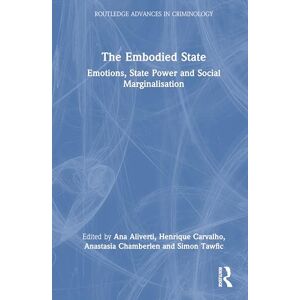 The Embodied State: Emotions, State Power and Social Marginalisation (Routledge Advances in Criminology) The Embodied State: Emotions, State Power and Social Marginalisation (Routledge Advances in Criminology)