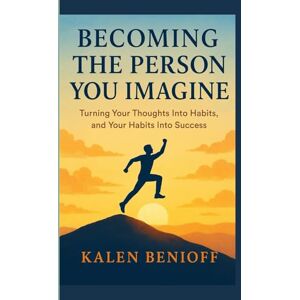 BENIOFF, KALEN BECOMING THE PERSON YOU IMAGINE: Turning Your Thoughts Into Habits, and Your Habits Into Success BENIOFF, KALEN BECOMING THE PERSON YOU IMAGINE: Turning Your Thoughts Into Habits, and Your Habits Into Success