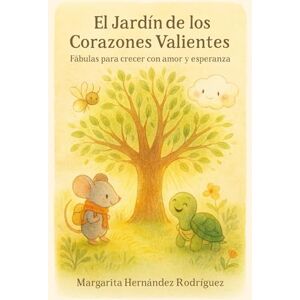 Rodríguez, Margarita Hernández El Jardín de los Corazones Valientes: Fabulas para crecer con amor y esperanza Rodríguez, Margarita Hernández El Jardín de los Corazones Valientes: Fabulas para crecer con amor y esperanza