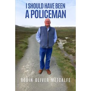 Metcalfe, Robin Oliver I Should Have Been a Policeman Metcalfe, Robin Oliver I Should Have Been a Policeman
