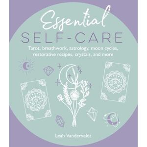 Vanderveldt, Leah Essential Self-Care: Tarot, breathwork, astrology, moon cycles, restorative recipes, crystals, and more Vanderveldt, Leah Essential Self-Care: Tarot, breathwork, astrology, moon cycles, restorative recipes, crystals, and more