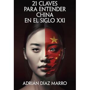 Marro, Adrin Daz 21 claves para entender China en el siglo XXI/ 21 Keys to Understanding China in the 21st Century (No ficción) Marro, Adrin Daz 21 claves para entender China en el siglo XXI/ 21 Keys to Understanding China in the 21st Century (No ficción)