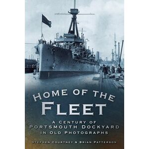 Courtney, Stephen Home of the Fleet: A Century of Portsmouth Royal Dockyard in Photographs Courtney, Stephen Home of the Fleet: A Century of Portsmouth Royal Dockyard in Photographs