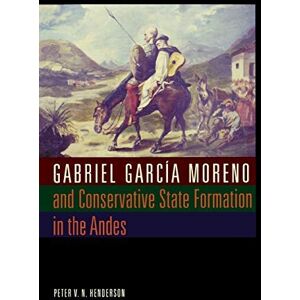 University of Texas Press Gabriel García Moreno and Conservative State Formation in the Andes (Llilas New Interpretations of Latin America) University of Texas Press Gabriel García Moreno and Conservative State Formation in the Andes (Llilas New Interpretations of Latin America)