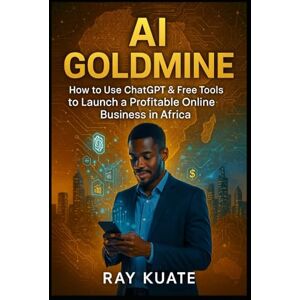 Kuate Konga, Raymond AI GOLDMINE AFRICA: Turn Free AI Tools Into Profit From Your Phone Kuate Konga, Raymond AI GOLDMINE AFRICA: Turn Free AI Tools Into Profit From Your Phone