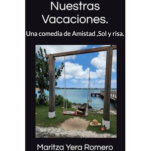 Yera Romero, Maritza Nuestras Vacaciones.: Una comedia de Amistad ,Sol y risa. Yera Romero, Maritza Nuestras Vacaciones.: Una comedia de Amistad ,Sol y risa.
