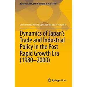 Committee on the History of Japan's Trade and Industry Policy RIETI Dynamics of Japan’s Trade and Industrial Policy in the Post Rapid Growth Era (1980–2000) (Economics, Law, and Institutions in Asia Pacific) Committee on the History of Japan's Trade and Industry Policy RIETI Dynamics of Japan’s Trade and Industrial Policy in the Post Rapid Growth Era (1980–2000) (Economics, Law, and Institutions in Asia Pacific)