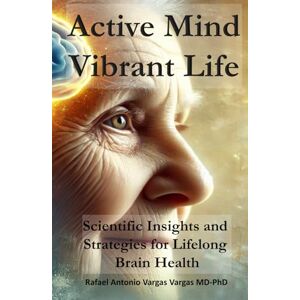Vargas Vargas MD-PhD, Rafael Antonio Active Mind, Vibrant Life: Scientific Insights and Strategies for Lifelong Brain Health (Brain and Society) Vargas Vargas MD-PhD, Rafael Antonio Active Mind, Vibrant Life: Scientific Insights and Strategies for Lifelong Brain Health (Brain and Society)