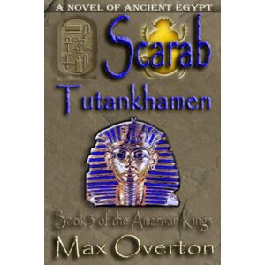 Overton, Max The Amarnan Kings, Book 3: Scarab Tutankhamen (The Amarnan Kings, Ancient Egyptian Series) Overton, Max The Amarnan Kings, Book 3: Scarab Tutankhamen (The Amarnan Kings, Ancient Egyptian Series)