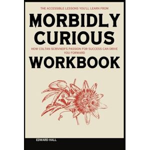 Hall, Edward The Accessible Lessons You’ll Learn from Morbidly Curious Workbook: How Coltan Scrivner’s Passion for Success Can Drive You Forward Hall, Edward The Accessible Lessons You’ll Learn from Morbidly Curious Workbook: How Coltan Scrivner’s Passion for Success Can Drive You Forward