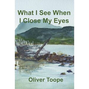 Toope, Oliver What I See When I Close My Eyes Toope, Oliver What I See When I Close My Eyes