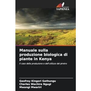 Gathungu, Geofrey Kingori Manuale sulla produzione biologica di piante in Kenya: Il caso della produzione e dell'utilizzo del piretro Gathungu, Geofrey Kingori Manuale sulla produzione biologica di piante in Kenya: Il caso della produzione e dell'utilizzo del piretro