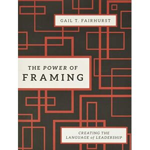 Fairhurst, Gail T. The Power of Framing: Creating the Language of Leadership (Jossey-Bass Leadership Series) Fairhurst, Gail T. The Power of Framing: Creating the Language of Leadership (Jossey-Bass Leadership Series)