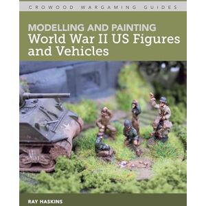 Haskins, Ray Modelling and Painting World War II US Figures and Vehicles (Crowood Wargaming Guides) Haskins, Ray Modelling and Painting World War II US Figures and Vehicles (Crowood Wargaming Guides)